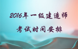 2016年一級建造師考試時間安排