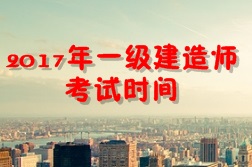 【考試時間公布】2017年一級建造師考試時間為9月16、17日