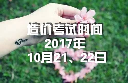 考試時(shí)間：2017年造價(jià)工程師考試時(shí)間為10月21、22日