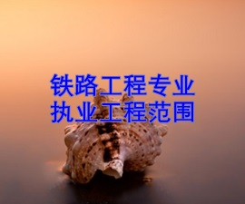 一級建造師專業(yè)執(zhí)業(yè)工程范圍——鐵路工程