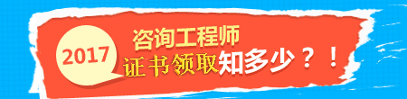 2017年咨詢工程師證書領(lǐng)取事項(xiàng)知多少？