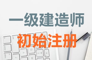 一級建造師證書初始注冊需要哪些資料？